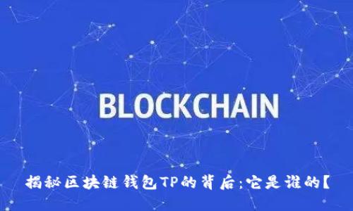 揭秘区块链钱包TP的背后:它是谁的?