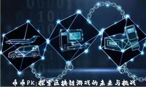 币币PK:探索区块链游戏的未来与挑战
