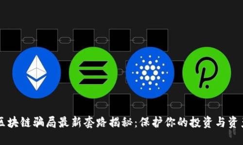 区块链骗局最新套路揭秘:保护你的投资与资产