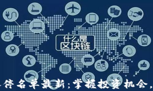区块链股票涨停名单最新:掌握投资机会,抓住市场趋势