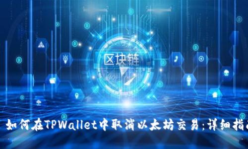 : 如何在TPWallet中取消以太坊交易:详细指南