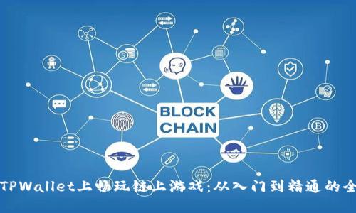 如何在TPWallet上畅玩链上游戏：从入门到精通的全面指南
