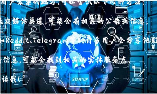 截至我最后的数据更新，TPWallet并没有特定的“加油站”定位。TPWallet是一个多链钱包，支持多种区块链资产的数字钱包，用户可以通过它管理加密货币。

如果你在寻找特定的地点信息，例如某个实体服务点或用户聚集的地方，可以尝试以下几种方法：

1. **官方网站或社区**：访问TPWallet的官方网站或社交媒体渠道，可能会有相关的公告或信息。
   
2. **论坛和社群**：参与加密货币相关的论坛或社群（如Reddit、Telegram等），许多用户会分享他们的经验和信息。

3. **地图应用**：在地图应用中搜索相关的服务或支持信息，可能会找到相关的实体服务点。

如果你想了解更多关于TPWallet的功能或特性，欢迎告诉我！