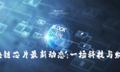 2023年区块链芯片最新动态：一场科技与财富的交