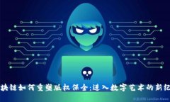 区块链如何重塑版权保全：进入数字艺术的新纪