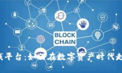 “最新区块链赚钱平台：如何在数字资产时代走