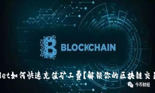 TPWallet如何快速充值矿工费？解锁你的区块链交易之旅！