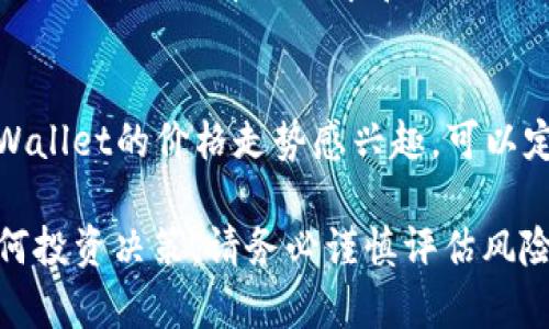 关于TPWallet（TPW）价格变化的问题，实际上，数字货币市场的价格波动性是相当高的。TPWallet作为一款数字钱包，可能会受到多种因素的影响，如市场需求、用户反馈、整体市场状况等。

数字货币市场的特点
首先，让我们讨论一下数字货币市场的基本特点。通常，这个市场因其波动性和不确定性而出名——价格可以在几分钟内大幅波动。TPWallet的价格是否“变化”，不仅取决于其自身的技术和服务，还受到整个数字资产生态系统的影响。这包括监管政策、市场趋势、用户基数变化等。

市场供需关系
此外，供需关系也是决定价格变化的重要因素。如果TPWallet的用户数量持续增加，对其代币的需求就会上涨，进而推动价格上升。反之，如果用户流失，需求下降，价格自然会受到影响。

分析TPWallet价格的影响因素
那么，当我们讨论TPWallet的价格是否会变化时，可以从以下几个方面来考虑：
ul
    li市场趋势：市场整体的上升或下降趋势会直接影响TPWallet的价格。/li
    li技术升级：如果TPWallet推出了新的技术或功能，可能会吸引更多用户，进而影响价格。/li
    li竞争对手：市场上其他类似产品的威胁或竞争也会影响TPWallet的市场表现。/li
    li交易量：持续的交易量也是支撑价格的重要因素，若交易量维持在较高水平，价格可能会有所上涨。/li
/ul

用户的角色与反馈
用户的体验与反馈也是推动价格变化的重要因素。用户对TPWallet的使用感受——无论是安全性、便利性还是费用，都会反过来影响代币的需求和价格。用户的满意度提升，往往意味着增持的动力增加，而不满意则可能引发抛售，从而影响价格动态。

总结
总的来说，TPWallet的价格是否会变化其实不是一个简单的问题。需要综合考虑多种因素，而不是孤立地看待。如果您对TPWallet的价格走势感兴趣，可以定期关注相关资讯，参与论坛讨论，从而了解更为实时的信息。

如若您想获得更具体的价格数据或趋势分析，可以使用行情查询工具或加入相关的社群讨论来获取更为实时的数据。对任何投资决策，请务必谨慎评估风险与收益，理性投资，祝您顺利！