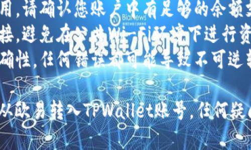 要将资金从欧易（OKEx）转入TPWallet账号，您可以遵循以下步骤：

### 第一步：准备工作
在开始之前，请确保您已经在欧易和TPWallet上都注册了账号，并且您已经完成了实名认证。

### 第二步：获取TPWallet地址
1. **打开TPWallet**：首先，打开您的TPWallet应用或网页。
2. **选择接收选项**：在TPWallet中找到“接收”或“充值”的选项。
3. **选择币种**：选择您要转入的币种（如USDT、BTC等）。
4. **复制地址**：您将看到相应币种的充值地址，复制这个地址（确保地址正确，任何错误都可能导致资金丢失）。

### 第三步：登录欧易
1. **访问欧易网站**：打开浏览器，访问OKEx的官方网站。
2. **登录账号**：输入您的用户名和密码登录账户。
3. **进行验证**：如果您设置了二次验证，按照提示完成验证。

### 第四步：提币操作
1. **找到提币选项**：在欧易的主页，寻找“资产”或“钱包”选项，然后选择“提币”。
2. **选择币种**：在提币页面，选择您希望转账的币种，这应与您在TPWallet中获取的地址币种一致。
3. **粘贴地址**：在提币地址栏中粘贴之前从TPWallet复制的地址。
4. **输入数量**：输入您要转入TPWallet的数量。
5. **确认信息**：仔细检查您输入的信息，包括地址和数量，确保无误。
6. **提交请求**：确认所有信息后，点击“提交”或“提币”按钮。

### 第五步：等待 Confirmations
在您提交提币请求后：
- 您可能会收到一封确认邮件，要求您确认此次提币。
- 提币需要一定时间来处理，具体时间取决于网络的拥挤程度。
- 期间，您可以在“交易记录”中查看提币状态。

### 第六步：在TPWallet中确认到账
1. **打开TPWallet**：再次进入您的TPWallet应用。
2. **查看资产**：在TPWallet的资产页面，您应该可以看到账户余额增加了您刚提币的数量。
3. **确认到账**：如果余额没有更新，耐心等待并刷新页面。

### 注意事项
- **网络费用**：提币通常会有网络费用，请确认您账户中有足够的余额支付这部分费用。
- **安全性**：确保使用安全的网络连接，避免在公共Wi-Fi环境下进行资金转移操作。
- **地址准确性**：确保转账地址的准确性，任何错误都可能导致不可逆转的资金损失。

通过上述步骤，您应该能够顺利将资金从欧易转入TPWallet账号。任何疑问，建议访问各大平台的客服帮助。