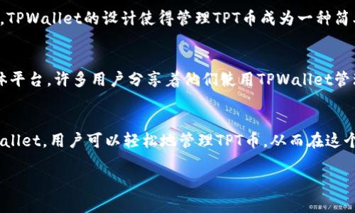 TPWallet和TPT币之间确实存在关联。TPWallet是一个多链数字资产钱包，而TPT（TokenPocket Token）是与TokenPocket平台相关的原生代币。TokenPocket是一个自定义的区块链钱包，支持多种区块链资产，并且提供资产的管理、交换、存储的功能。

以下是一些关于TPWallet和TPT币关系的详细说明：

TPWallet的概述
TPWallet是一款支持多种区块链的数字资产钱包，它允许用户安全地存储和管理不同的加密货币。TPWallet不仅支持常见的代币，还支持一些较小的项目和链。这个钱包因其用户友好的界面和安全性能而受到用户的欢迎。

TPT币的功能和用途
TPT，或称TokenPocket Token，是TokenPocket平台的代币，用于生态系统内的各种功能。持有TPT币的用户可以享受手续费折扣、获取特定的服务权限，甚至参与平台投票等。这样一来，TPT币不仅作为一种交易媒介，还是用户在TokenPocket生态中互动的重要工具。

TPWallet与TPT币的实际联系
作为TokenPocket钱包的延伸，TPWallet与TPT币紧密相连。用户在TPWallet中可以方便地进行TPT的存储和交易。同时，TPWallet的设计使得管理TPT币成为一种简单且直观的体验。这种集成化的设计提升了用户的操作效率，支持他们更好地参与到TokenPocket的生态中。

文化和社区的重要性
在数字货币领域，社区的力量不可小觑。TPWallet和TPT币的受欢迎程度与它们社区的活跃度密切相关。在不同社交媒体平台，许多用户分享着他们使用TPWallet管理TPT的经验，形成了一种共享文化。这种文化不仅增强了用户间的连接，也促进了项目的透明度和信任度。

总结
TPWallet和TPT币之间的关系不仅体现在它们的功能和用途上，更在于它们所构建的数字资产管理生态系统。借助TPWallet，用户可以轻松地管理TPT币，从而在这个充满机遇的区块链世界中获得更好的体验。而这种体验的背后，是一个不断创新和进步的数字货币社区所带来的力量。

这样的内容对TPWallet和TPT币的关系提供了清晰的理解，能够帮助用户更好地使用这两个平台。