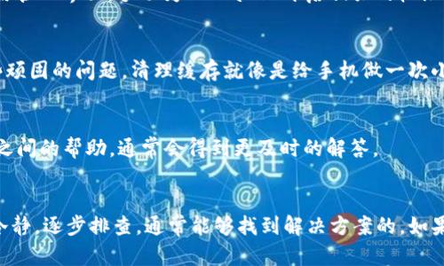 在使用TPWallet时，如果你发现界面上没有“OK”键，首先不要惊慌，这可能是由多种因素导致的，下面我们来一一解析。

可能的原因
首先，TPWallet是一个去中心化的钱包应用，它的界面在不同的设备或不同的版本上可能会有所变化。有时候，设计的版本更新或是系统兼容问题都可能导致某些功能按钮未能显示。

设备与版本问题
检查一下你的设备和TPWallet的版本。如果你使用的是旧版本的设备或者应用，尝试更新到最新版本。新版的软件通常会修复已知的BUG，并用户体验。这就像是...你不得不去忍受一些现代潮流，而最终，你可能会发现最新的功能真的很酷！

应用设置与权限
另外，确保TPWallet拥有必要的权限。某些手机系统会限制应用的功能，尤其是在隐私设置方面。你可以尝试进入手机的应用管理界面，手动为TPWallet开启相关的权限，看看是否能恢复“OK”键的显示。

清理缓存和数据
如果以上方法都没有解决问题，可以尝试清理TPWallet的缓存和数据。虽然这意味着你需要重新登陆，但这常常能解决一些顽固的问题。清理缓存就像是给手机做一次小手术，让它焕然一新。

联系支持团队
最后，如果仍然没有找到“OK”键的影迹，建议你直接联系TPWallet的支持团队。将你遇到的问题详细描述给他们，就像朋友之间的帮助，通常会得到更及时的解答。

小结
总而言之，TPWallet没有“OK”键可能是由多种原因造成的，包括设备版本、应用权限、缓存问题等。在处理这些问题时，保持冷静，逐步排查，通常能够找到解决方案的。如果一切都还不行，联系技术支持也是一个合理的选择。记住，技术时代总会出现一些小插曲，但总能找到应对的方法……对吧？