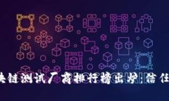 2023年度区块链测试厂商排行榜出炉：信任与安全