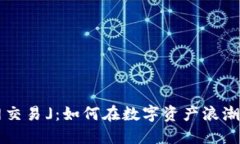 「区块链币网交易」：如何在数字资产浪潮中把