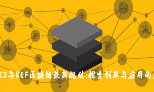 2023年REF区块链最新规划：探索创新与应用的未来