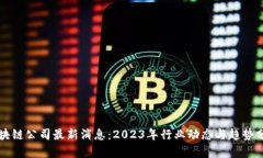 区块链公司最新消息：2023年行业动态与趋势分析