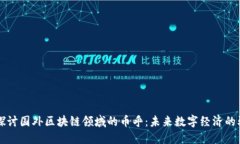 深入探讨国外区块链领域的币乎：未来数字经济