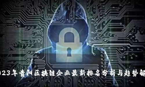 2023年贵阳区块链企业最新排名分析与趋势解读