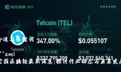 合适及关键词```xml宏图区块链最新消息：探讨行